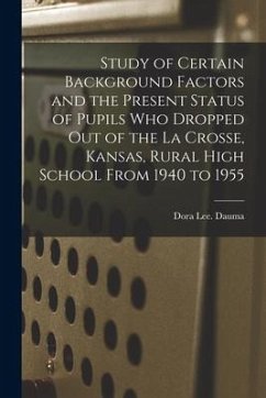 Study of Certain Background Factors and the Present Status of Pupils Who Dropped out of the La Crosse, Kansas, Rural High School From 1940 to 1955 - Dauma, Dora Lee