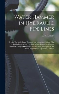 Water Hammer in Hydraulic Pipe Lines; Being a Theoretical and Experimental Investigation of the Rise or Fall in Pressure in a Pipe Line, Caused by the