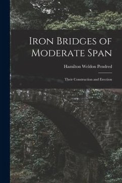 Iron Bridges of Moderate Span: Their Construction and Erection - Pendred, Hamilton Weldon