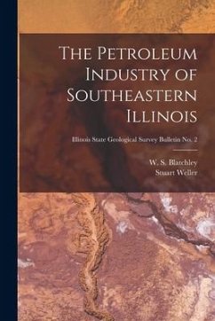 The Petroleum Industry of Southeastern Illinois; Illinois State Geological Survey Bulletin No. 2 - Weller, Stuart