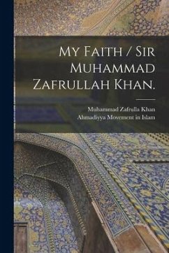 My Faith / Sir Muhammad Zafrullah Khan. - Khan, Muhammad Zafrulla