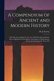 A Compendium of Ancient and Modern History [microform]: With Questions Adapted to the Use of Schools and Academies, Also an Appendix Containing the De