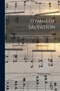 Hymns of Salvation [microform]: Selected and Arranged for Use in Teaching the Glad Tidings of Mercy to Man, Through the Blood of Jesus Christ - Anonymous