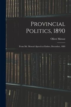 Provincial Politics, 1890 [microform]: From Mr. Mowat's Speech at Embro, December, 1889 - Mowat, Oliver