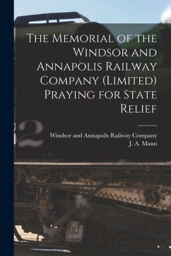 Cover The Memorial of the Windsor and Annapolis Railway Company (Limited) Praying for State Relief [microform]