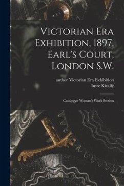 Victorian Era Exhibition, 1897, Earl's Court, London S.W.: Catalogue Woman's Work Section - Kiralfy, Imre