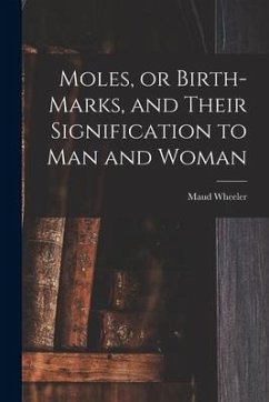 Moles, or Birth-marks, and Their Signification to Man and Woman - Wheeler, Maud