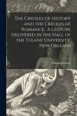 The Creoles of History and the Creoles of Romance. A Lecture Delivered in the Hall of the Tulane University, New Orleans