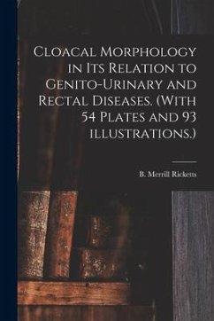 Cloacal Morphology in Its Relation to Genito-urinary and Rectal Diseases. (With 54 Plates and 93 Illustrations.)