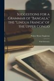 Suggestions for a Grammar of &quote;Bangala,&quote; the &quote;lingua Franca&quote; of the Upper Congo: With Dictionary