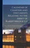 Calendar of Charters and Documents Relating to the Abbey of Robertsbridge Co: Sussex: Reserved at Penshurst Among the Muniments of Lord De Lisle and D