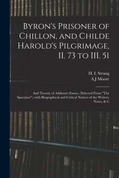 Byron's Prisoner of Chillon, and Childe Harold's Pilgrimage, II. 73 to III. 51; and Twenty of Addison's Essays, (selected From 