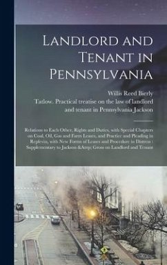 Landlord and Tenant in Pennsylvania: Relations to Each Other, Rights and Duties, With Special Chapters on Coal, Oil, Gas and Farm Leases, and Practice - Bierly, Willis Reed