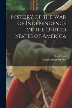 History of the War of Independence of the United States of America; 2 - Botta, Carlo; Otis, George Alexander