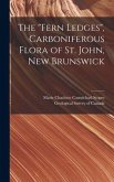 The &quote;Fern Ledges&quote;, Carboniferous Flora of St. John, New Brunswick [microform]