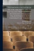 Testimonials in Favor of Mr. H.M. Ami in Regard to the Vacant Professorship in Geology, Including Palæontology, in the University of Toronto [microfor