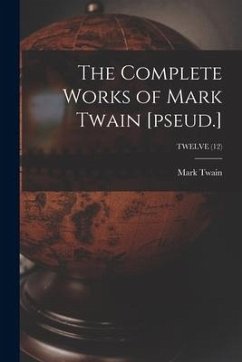 The Complete Works of Mark Twain [pseud.]; TWELVE (12) - Twain, Mark
