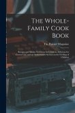 The Whole-family Cook Book: Recipes and Menus Nutritious for Children, Delicious for Grown-ups, and an Authoritative Section on the Feeding of Chi