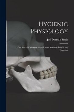 Hygienic Physiology: With Special Reference to the Use of Alcoholic Drinks and Narcotics - Steele, Joel Dorman