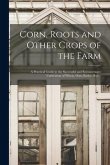 Corn, Roots and Other Crops of the Farm: a Practical Guide to the Successful and Remunerative Cultivation of Wheat, Oats, Barley, Rye ..