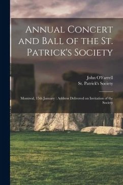 Annual Concert and Ball of the St. Patrick's Society [microform]: Montreal, 15th January: Address Delivered on Invitation of the Society