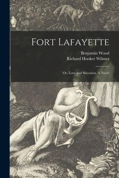 Fort Lafayette; or, Love and Secession. A Novel Fort Lafayette; or, Love and Secession. A Novel