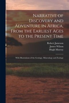 Narrative of Discovery and Adventure in Africa, From the Earliest Ages to the Present Time: With Illustrations of the Geology, Mineralogy and Zoology - Jameson, Robert; Wilson, James; Murray, Hugh