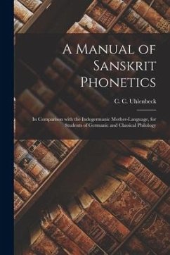 A Manual of Sanskrit Phonetics: in Comparison With the Indogermanic Mother-language, for Students of Germanic and Classical Philology