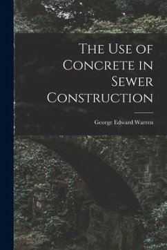 The Use of Concrete in Sewer Construction - Warren, George Edward