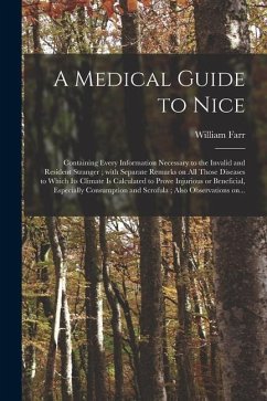 A Medical Guide to Nice: Containing Every Information Necessary to the Invalid and Resident Stranger; With Separate Remarks on All Those Diseas