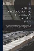 A Brief Introduction to the Skill of Musick: in Two Books--to Which is Added a Third Book, Entitled, The Art of Descant or Composing Musick in Parts b