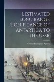 I. Estimated Long Range Significance of Antartica to the USSR