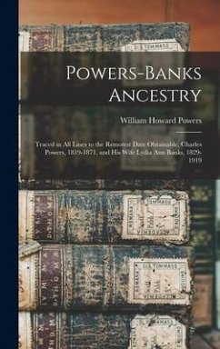 Powers-Banks Ancestry: Traced in All Lines to the Remotest Date Obtainable, Charles Powers, 1819-1871, and His Wife Lydia Ann Banks, 1829-191