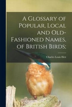 A Glossary of Popular, Local and Old-fashioned Names, of British Birds; - Hett, Charles Louis