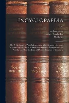 Encyclopaedia: or, A Dictionary of Arts, Sciences, and Miscellaneous Literature; Constructed on a Plan, by Which the Different Scienc