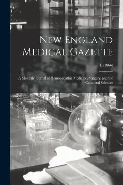 New England Medical Gazette: a Monthly Journal of Homoeopathic Medicine, Surgery, and the Collateral Sciences; 1, (1866) - Anonymous