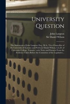University Question [microform]: the Statements of John Langton, Esq., M.A., Vice-chancellor of the University of Toronto and Professor Daniel Wilson, - Langton, John