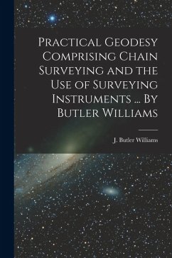Cover Practical Geodesy Comprising Chain Surveying and the Use of Surveying Instruments ... By Butler Williams