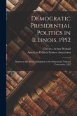 Democratic Presidential Politics in Illinois, 1952; Report on the Illinois Delegation to the Democratic National Convention, 1952