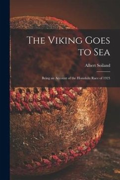 The Viking Goes to Sea; Being an Account of the Honolulu Race of 1923 - Soiland, Albert