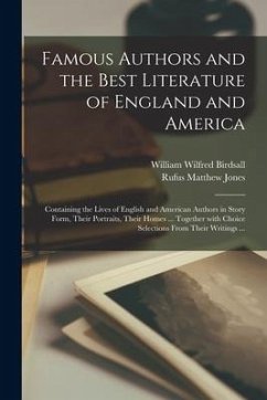 Famous Authors and the Best Literature of England and America [microform]: Containing the Lives of English and American Authors in Story Form, Their P - Birdsall, William Wilfred; Jones, Rufus Matthew