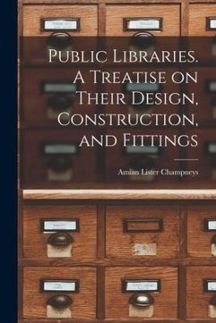 Public Libraries. A Treatise on Their Design, Construction, and Fittings - Champneys, Amian Lister