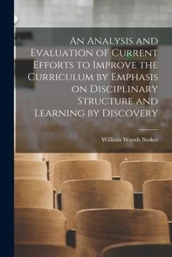 An Analysis and Evaluation of Current Efforts to Improve the Curriculum by Emphasis on Disciplinary Structure and Learning by Discovery - Stokes, William Woods