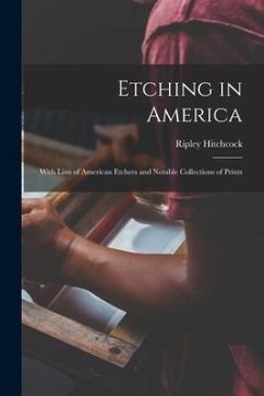 Etching in America: With Lists of American Etchers and Notable Collections of Prints - Hitchcock, Ripley