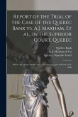 Report of the Trial of the Case of the Quebec Bank Vs. A.J. Maxham, Et Al., in the Superior Court, Quebec [microform]: Before Mr. Justice Stuart and a