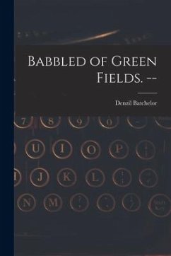 Babbled of Green Fields. -- - Batchelor, Denzil