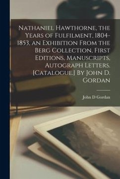 Nathaniel Hawthorne, the Years of Fulfilment, 1804-1853, an Exhibition From the Berg Collection, First Editions, Manuscripts, Autograph Letters. [Cata - Gordan, John D.