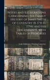 Notes and Illustrations Concerning the Family History of James Smith of Coventry (b. 1731-d. 1794) and His Descendants, With Tables of Pedigrees