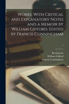 Works. With Critical and Explanatory Notes and a Memoir by William Gifford. Edited by Francis Cunningham; 1 - Gifford, William; Cunningham, Francis