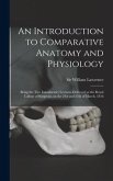 An Introduction to Comparative Anatomy and Physiology: Being the Two Introductory Lectures Delivered at the Royal College of Surgeons, on the 21st and